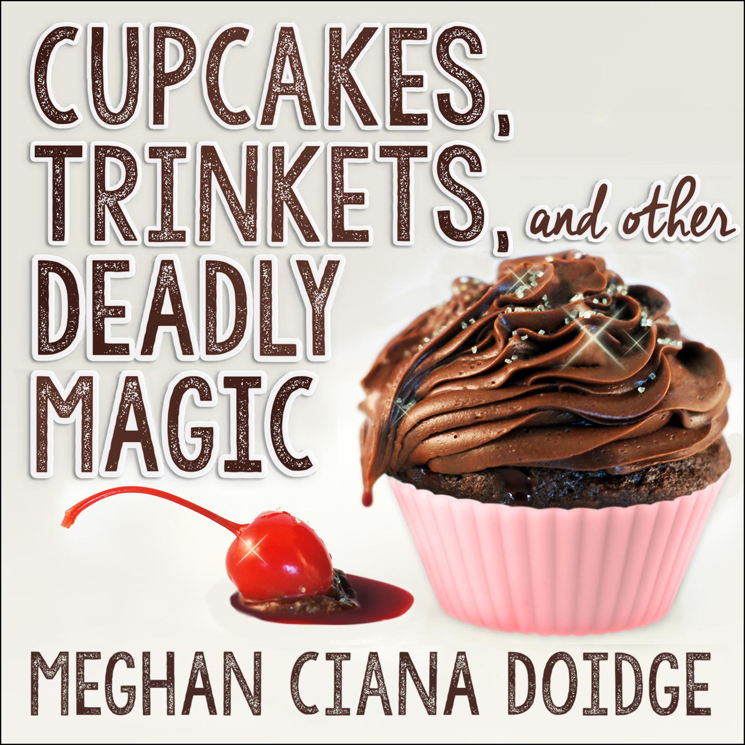 Cupcakes, Trinkets, and Other Deadly Magic Audiobook, by Meghan Ciana Doidge