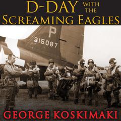 D-Day with the Screaming Eagles Audiobook, by George Koskimaki