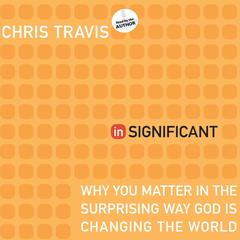 inSignificant: Why You Matter in the Surprising Way God Is Changing the World Audiobook, by Chris Travis