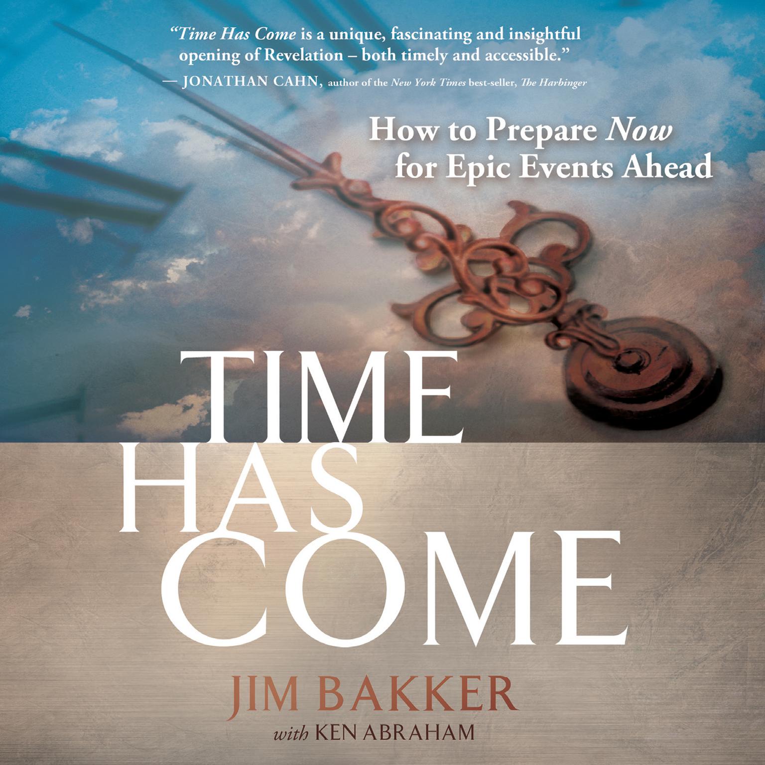 Time Has Come: How to Prepare Now for Epic Events Ahead Audiobook, by Jim Bakker
