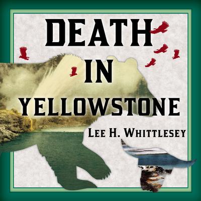 Death in Yellowstone: Accidents and Foolhardiness in the First National Park Audiobook, by Lee H. Whittlesey