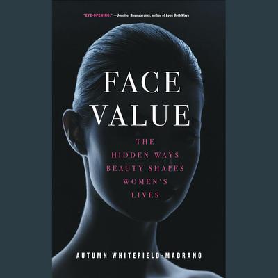 Face Value: The Hidden Ways Beauty Shapes Womens Lives Audiobook, by Autumn Whitefield-Madrano