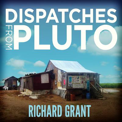 Dispatches from Pluto: Lost and Found in the Mississippi Delta Audiobook, by Richard Grant