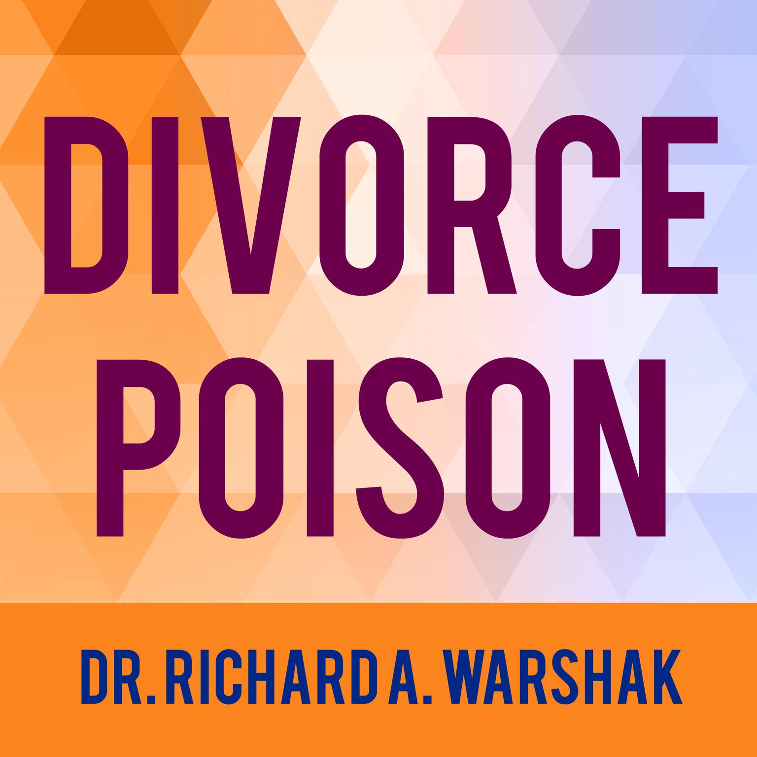 Divorce Poison: How to Protect Your Family from Bad-mouthing and Brainwashing Audiobook, by Richard A. Warshak