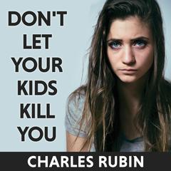 Don't Let Your Kids Kill You: A Guide for Parents of Drug and Alcohol Addicted Children Audiobook, by Charles Rubin