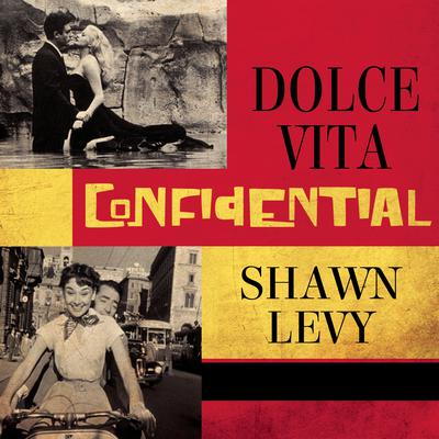 Dolce Vita Confidential: Fellini, Loren, Pucci, Paparazzi, and the Swinging High Life of 1950s Rome Audiobook, by Shawn Levy