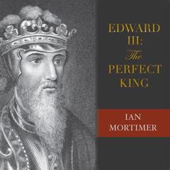 Edward III: The Perfect King Audiobook, by Ian Mortimer
