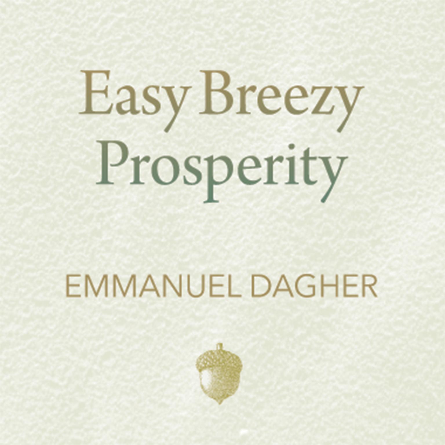 Easy Breezy Prosperity: The Five Foundations for a More Joyful, Abundant Life Audiobook, by Emmanuel Dagher