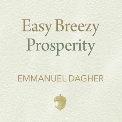 Easy Breezy Prosperity: The Five Foundations for a More Joyful, Abundant Life Audiobook, by 