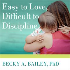 Easy to Love, Difficult to Discipline: The 7 Basic Skills for Turning Conflict into Cooperation Audiobook, by Becky A. Bailey