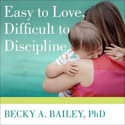Easy to Love, Difficult to Discipline: The 7 Basic Skills for Turning Conflict into Cooperation Audiobook, by Becky A. Bailey