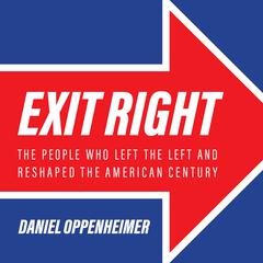 Exit Right: The People Who Left the Left and Reshaped the American Century Audiobook, by Daniel Oppenheimer