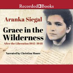 Grace in the Wilderness: After the Liberation 1945-1948 Audiobook, by Aranka Siegal