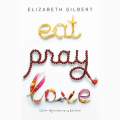Eat Pray Love: One Woman's Search for Everything Across Italy, India and Indonesia Audiobook, by Elizabeth Gilbert