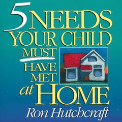 Five Needs Your Child Must Have Met at Home Audiobook, by Ron Hutchcraft