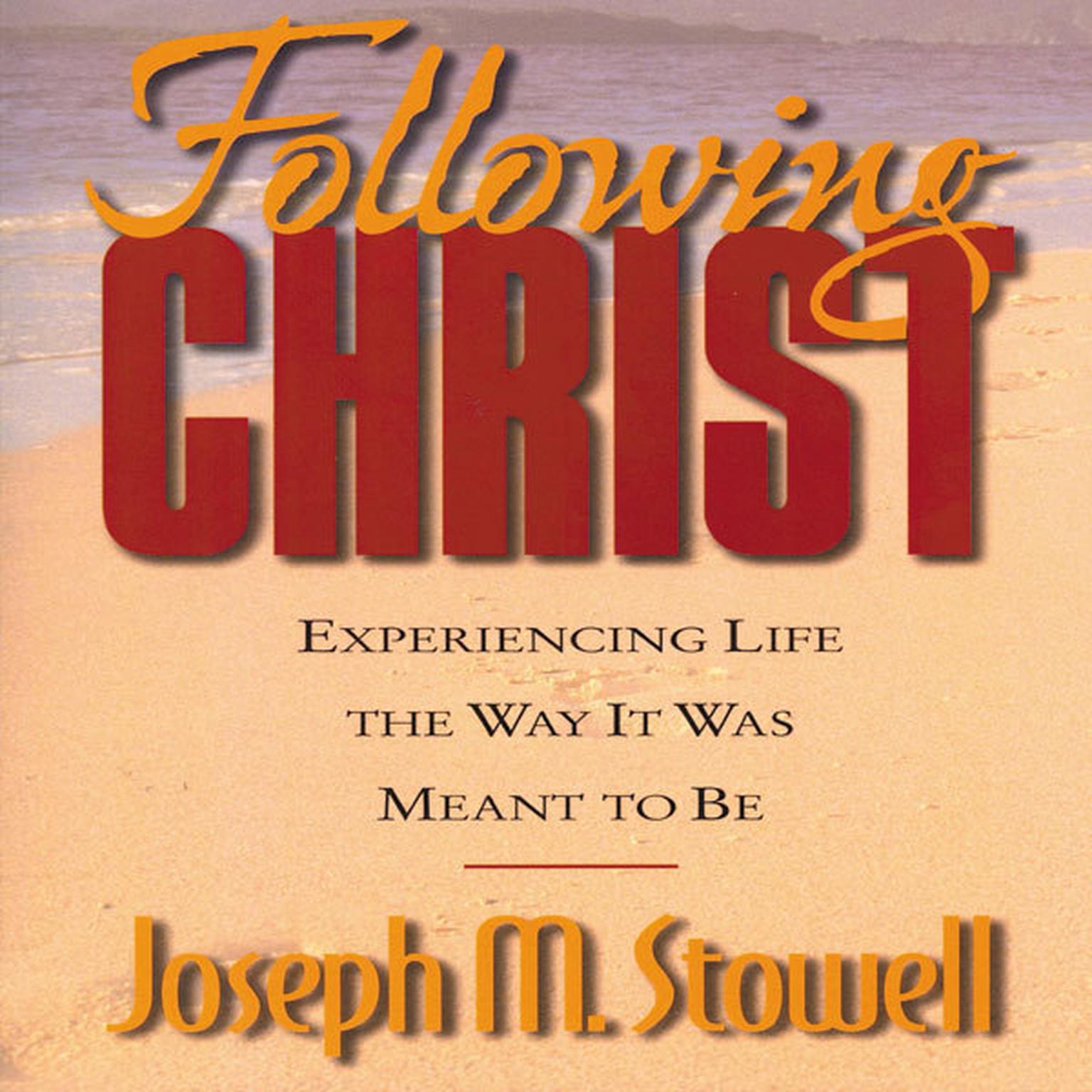 Following Christ (Abridged): Experiencing Life in the Way It Was Meant to Be Audiobook, by Joseph M. Stowell