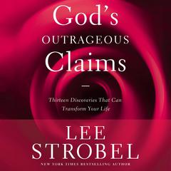 God's Outrageous Claims: Thirteen Discoveries That Can Revolutionize Your Life Audiobook, by Lee Strobel