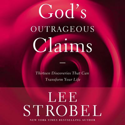 God's Outrageous Claims: Thirteen Discoveries That Can Revolutionize Your Life Audiobook, by Lee Strobel