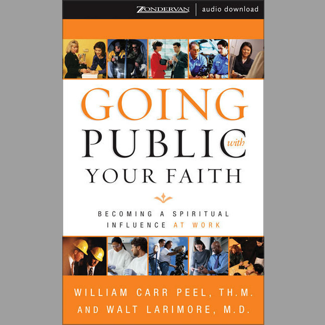 Going Public with Your Faith (Abridged): Becoming a Spiritual Influence at Work Audiobook, by William Carr Peel
