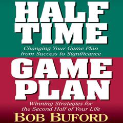 Halftime and Game Plan: Changing Your Game Plan from Success to Significance/Winning Strategies for the 2nd Half of Your Life Audiobook, by Bob P. Buford