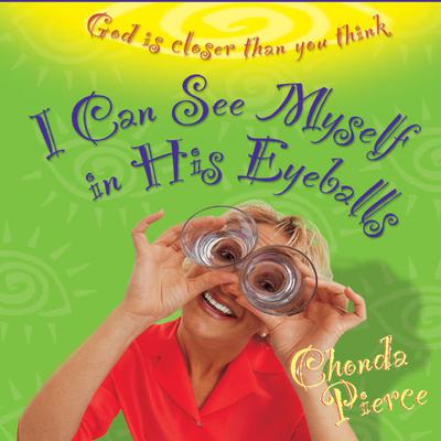 I Can See Myself in His Eyeballs: God Is Closer Than You Think Audiobook, by Chonda Pierce