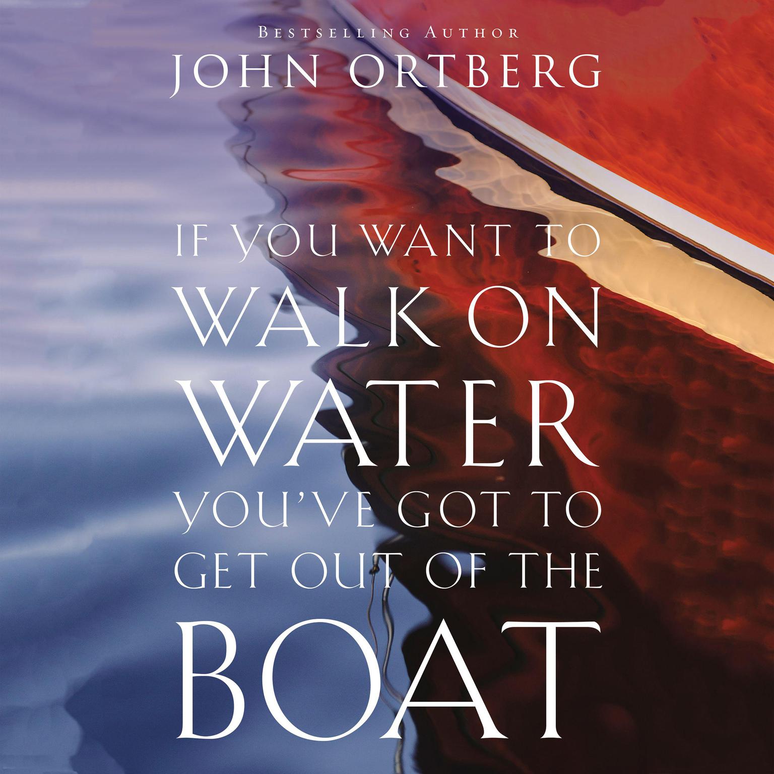 If You Want to Walk on Water, Youve Got to Get Out of the Boat (Abridged) Audiobook, by John Ortberg