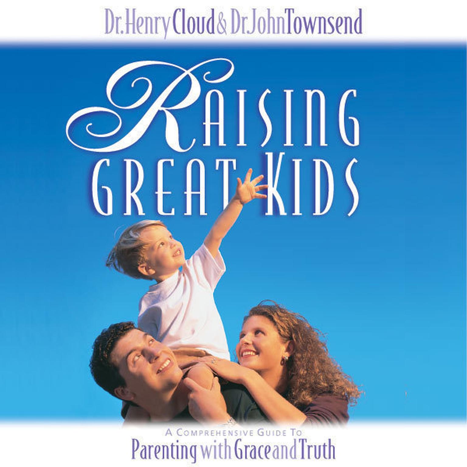 Raising Great Kids (Abridged): A Comprehensive Guide to Parenting with Grace and Truth Audiobook, by Henry Cloud
