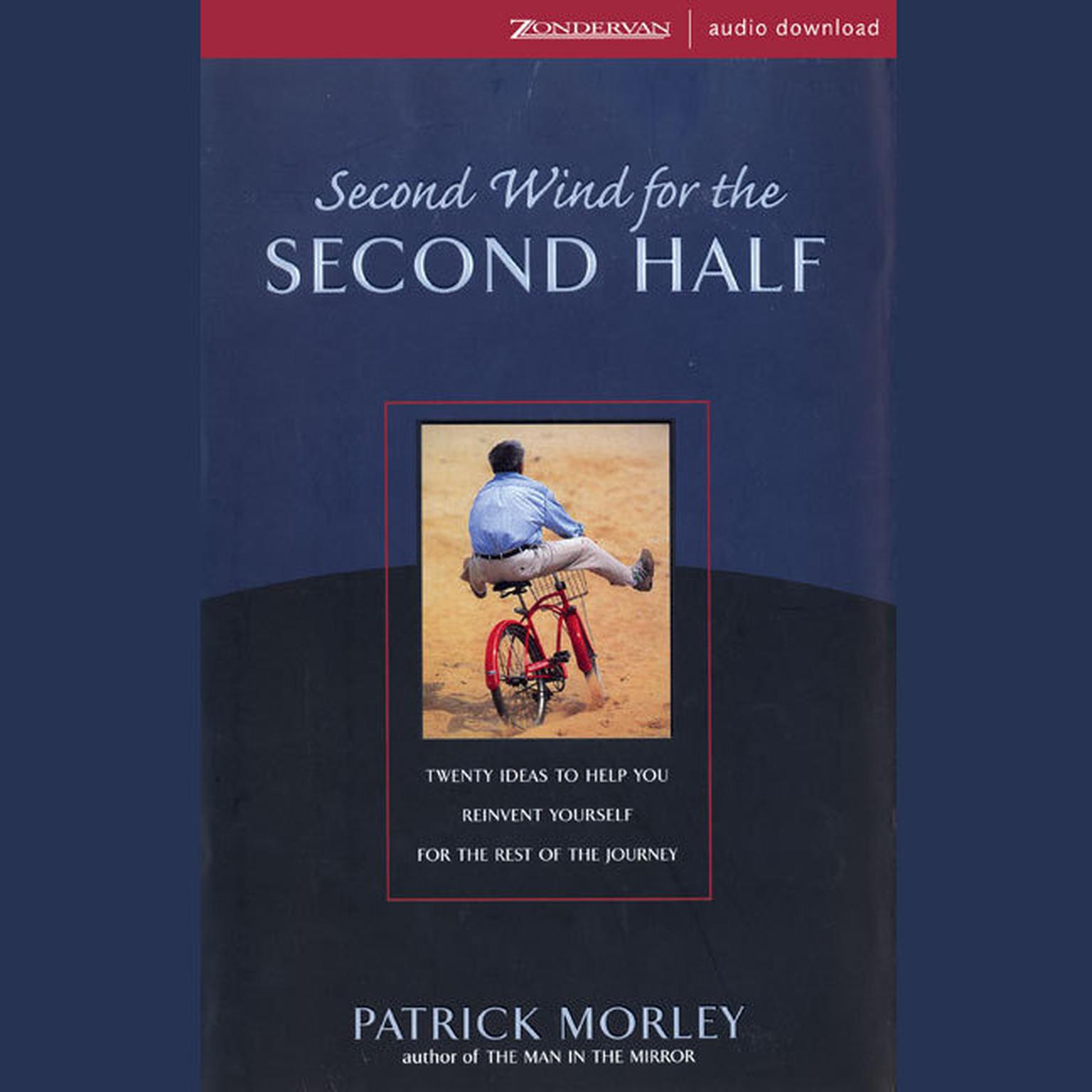 Second Wind for the Second Half (Abridged): Twenty Ideas to Help You Reinvent Yourself for the Rest of the Journey Audiobook, by Patrick Morley