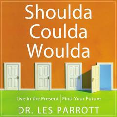 Shoulda, Coulda, Woulda: Live in the Present, Find Your Future Audiobook, by Les Parrott