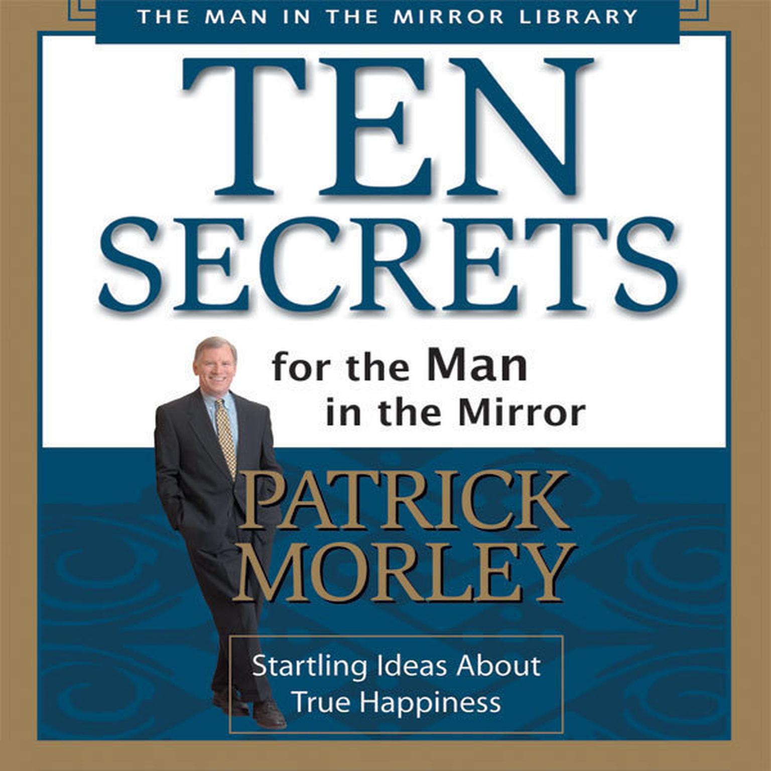 Ten Secrets for the Man in the Mirror (Abridged): Startling Ideas About True Happiness Audiobook, by Patrick Morley