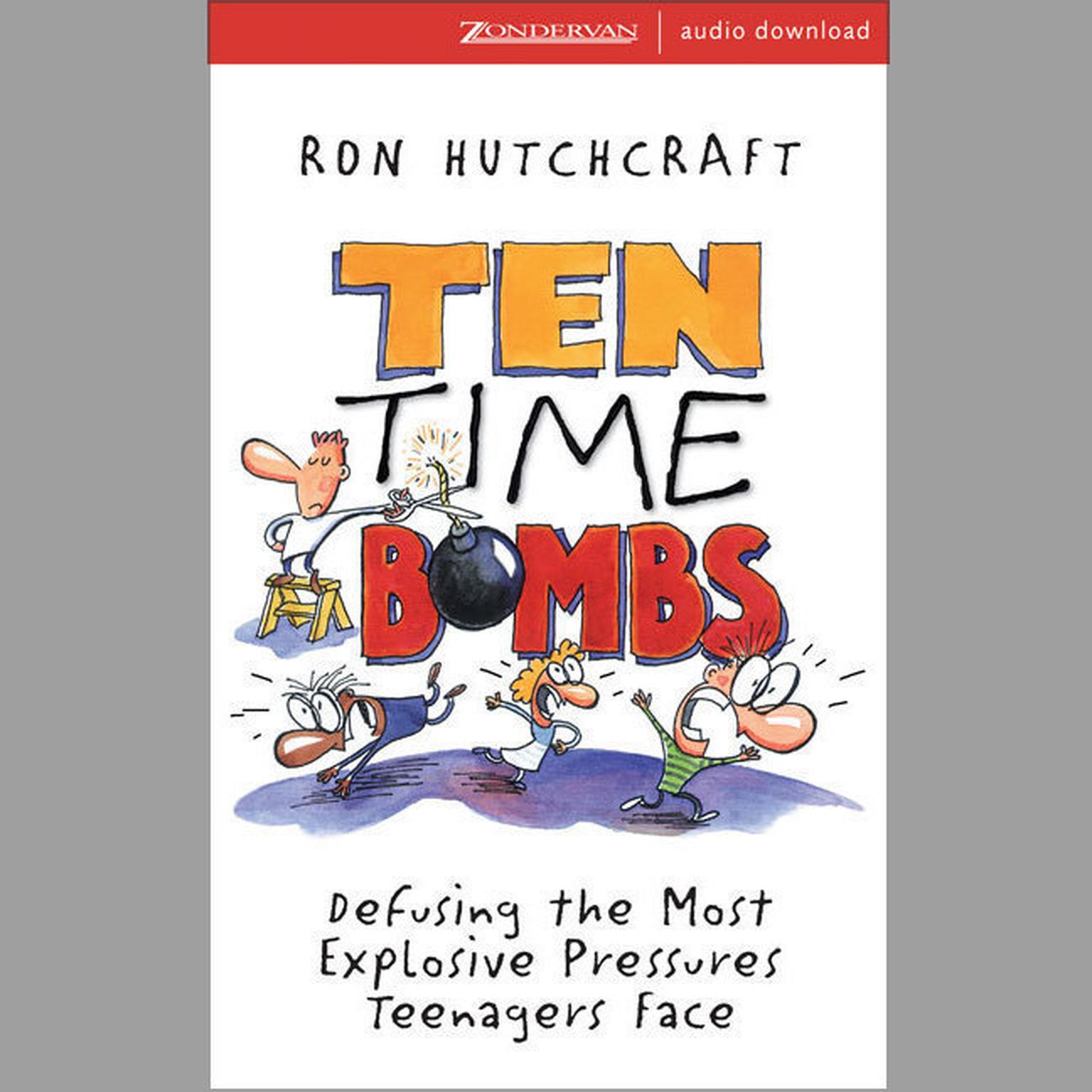 Ten Time Bombs (Abridged): Defusing the Most Explosive Pressures Teenagers Face Audiobook, by Ron Hutchcraft