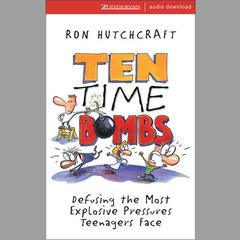 Ten Time Bombs: Defusing the Most Explosive Pressures Teenagers Face Audiobook, by Ron Hutchcraft