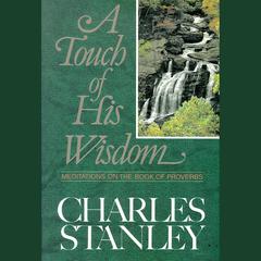 A Touch of His Wisdom: Meditations on the Book of Proverbs Audiobook, by Charles F. Stanley