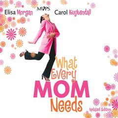 What Every Mom Needs: Meet Your Nine Basic Needs (and Be a Better Mom) Audiobook, by Elisa Morgan