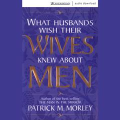 What Husbands Wish Their Wives Knew About Men Audiobook, by Patrick Morley