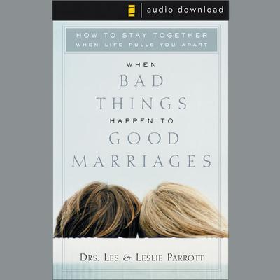 When Bad Things Happen to Good Marriages (Abridged): How to Stay Together When Life Pulls You Apart Audiobook, by Les Parrott