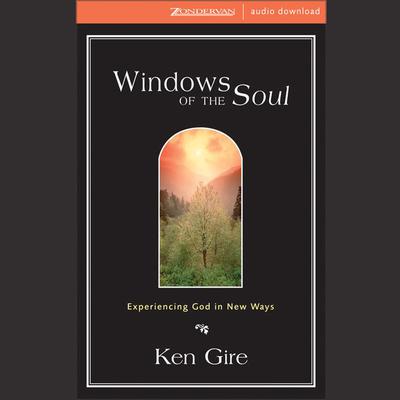 Windows of the Soul (Abridged): Experiencing God in New Ways. Audiobook, by Ken Gire