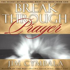 Breakthrough Prayer: The Secret of Receiving What You Need from God Audiobook, by 