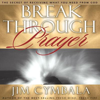 Breakthrough Prayer: The Secret of Receiving What You Need from God Audiobook, by Jim Cymbala