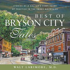 Best of Bryson City Tales: Stories of a Doctor's First Years of Practice in the Smoky Mountains Audiobook, by Walt Larimore