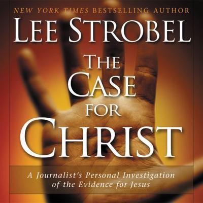 The Case for Christ: A Journalists Personal Investigation of the Evidence for Jesus Audiobook, by Lee Strobel