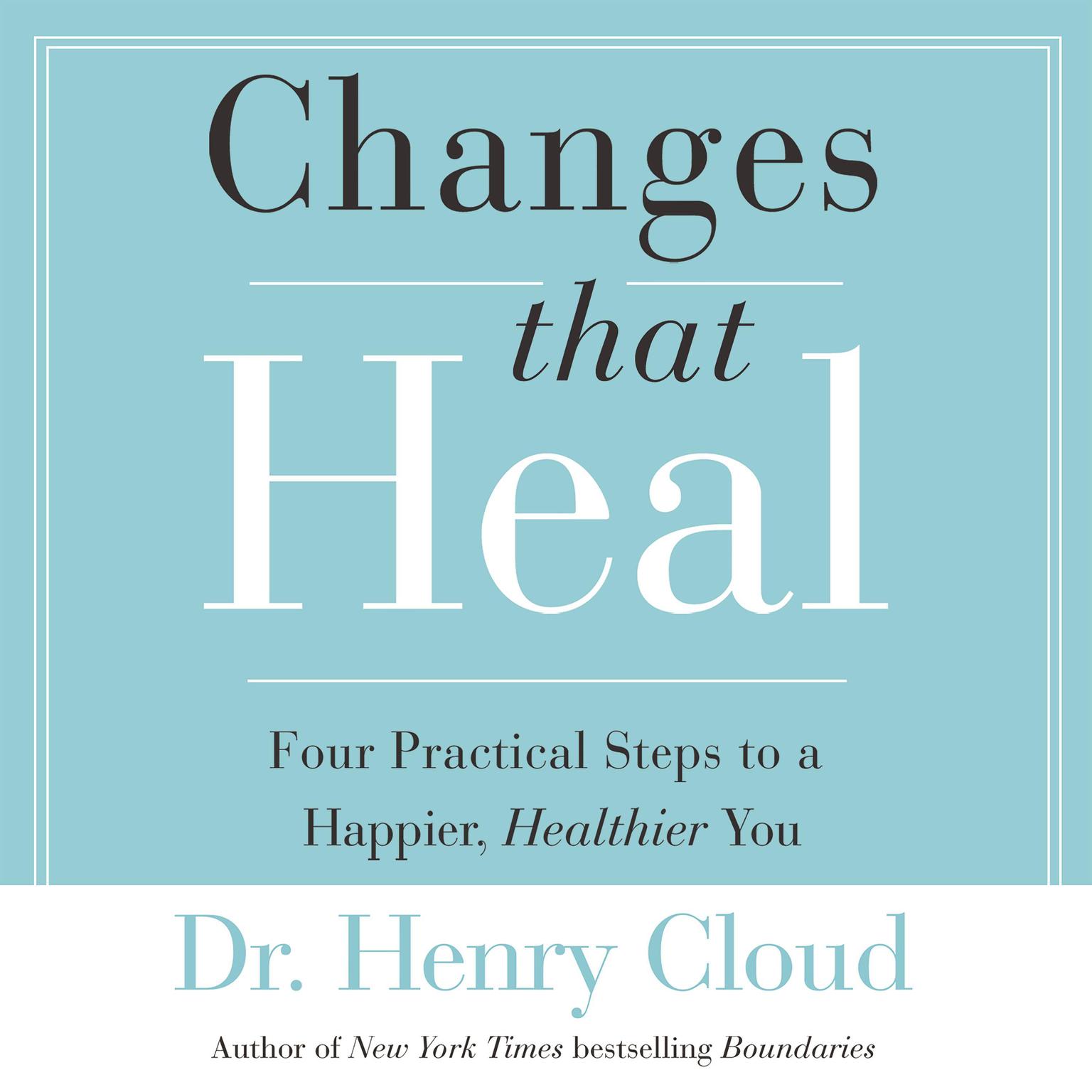 Changes That Heal: The Four Shifts That Make Everything Better…And That Everyone Can Do Audiobook, by Henry Cloud