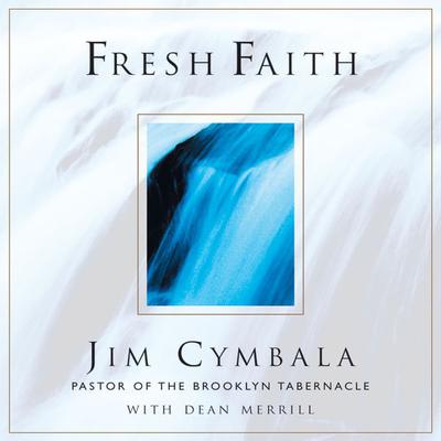 Fresh Faith: What Happens When Real Faith Ignites God's People Audiobook, by Jim Cymbala