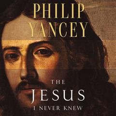 The Jesus I Never Knew Audiobook, by Philip Yancey