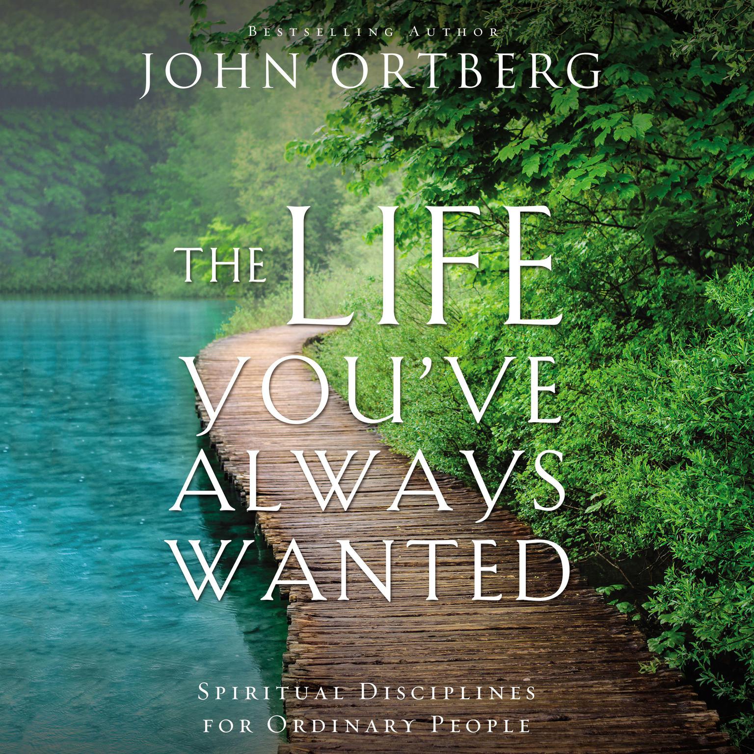 The Life Youve Always Wanted: Spiritual Disciplines for Ordinary People Audiobook, by John Ortberg