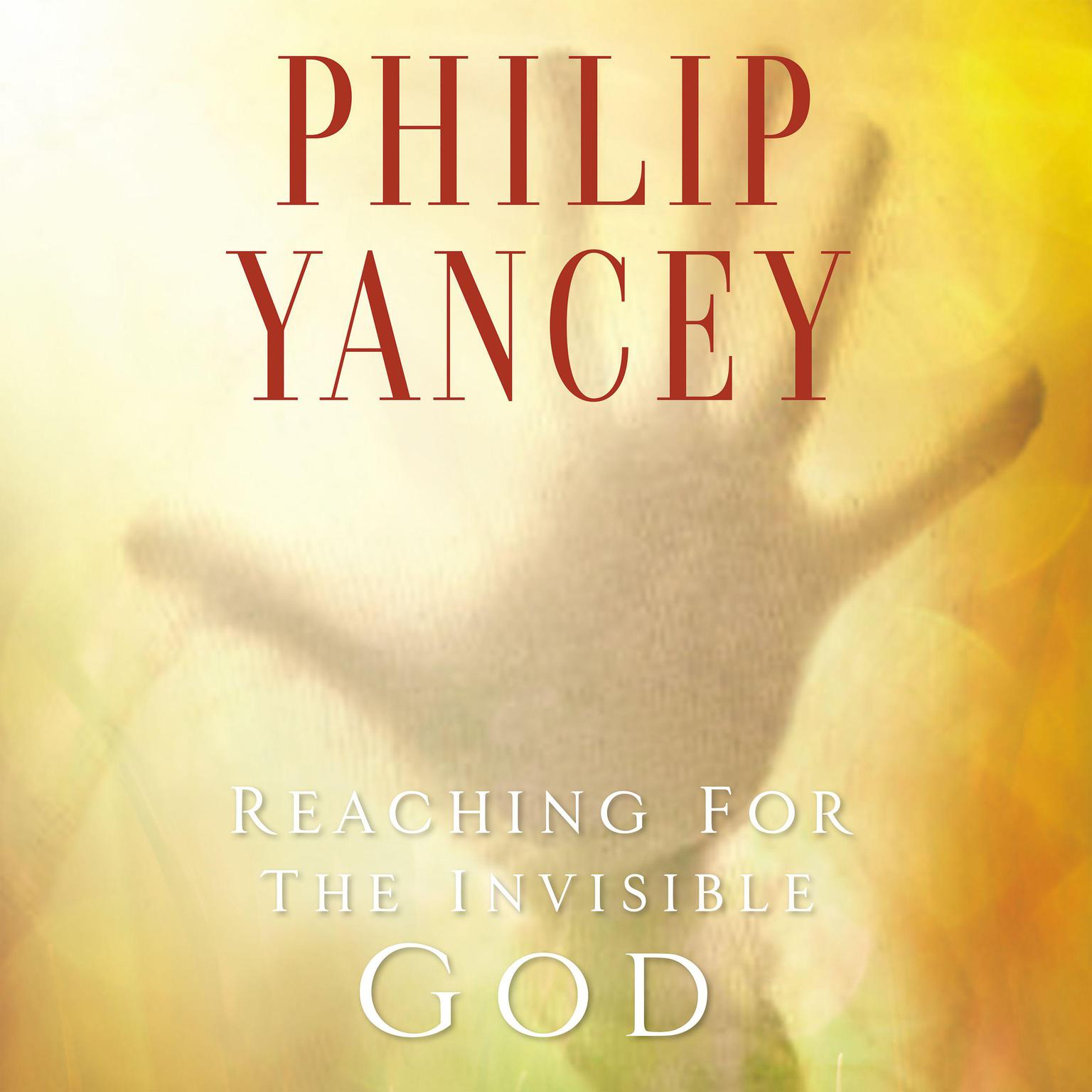 Reaching for the Invisible God: What Can We Expect to Find? Audiobook, by Philip Yancey