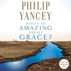 What's So Amazing About Grace? Audiobook, by Philip Yancey