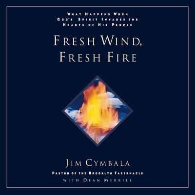 Fresh Wind, Fresh Fire: What Happens When God's Spirit Invades the Heart of His People Audiobook, by Jim Cymbala