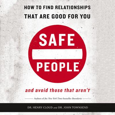 Safe People: How to Find Relationships That Are Good for You and Avoid Those That Arent Audiobook, by John Townsend