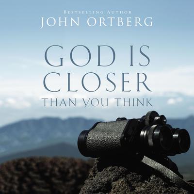 God Is Closer Than You Think: This Can Be the Greatest Moment of Your Life Because This Moment is the Place Where You Can Meet God Audiobook, by John Ortberg